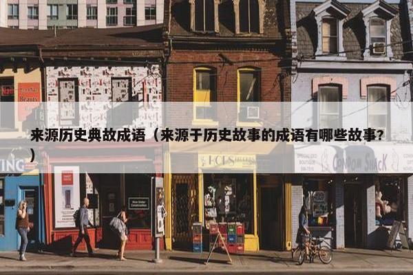 来源历史典故成语（来源于历史故事的成语有哪些故事?）
