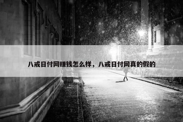 八戒日付网赚钱怎么样，八戒日付网真的假的