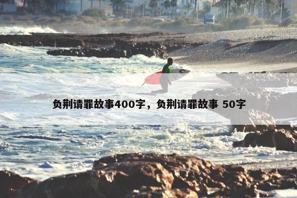 负荆请罪故事400字，负荆请罪故事 50字