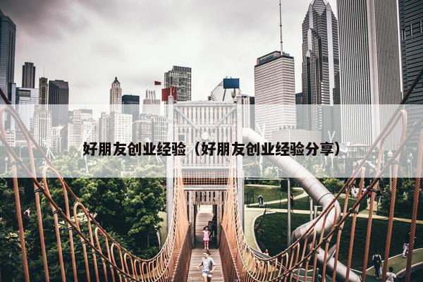 好朋友创业经验（好朋友创业经验分享）