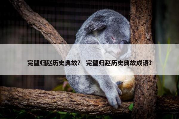 完璧归赵历史典故？ 完璧归赵历史典故成语？