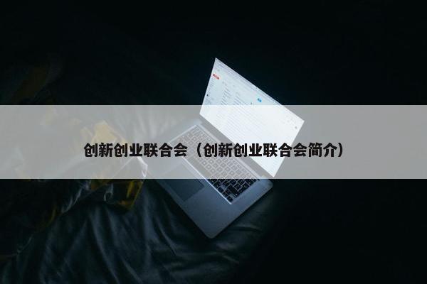创新创业联合会（创新创业联合会简介）