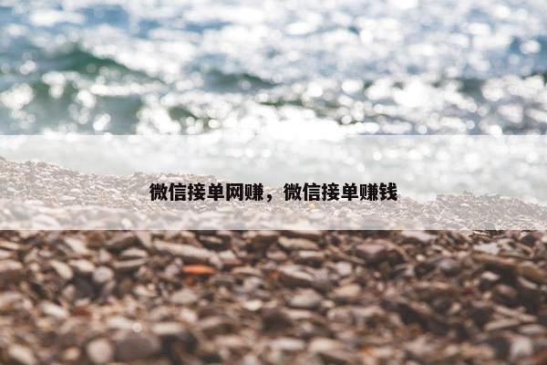 微信接单网赚，微信接单赚钱