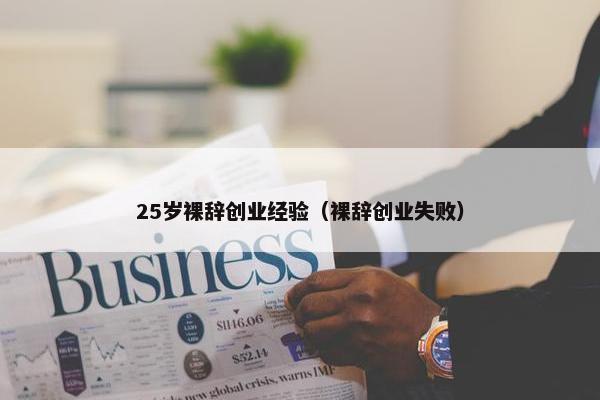 25岁裸辞创业经验（裸辞创业失败）