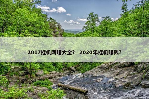 2017挂机网赚大全？ 2020年挂机赚钱？