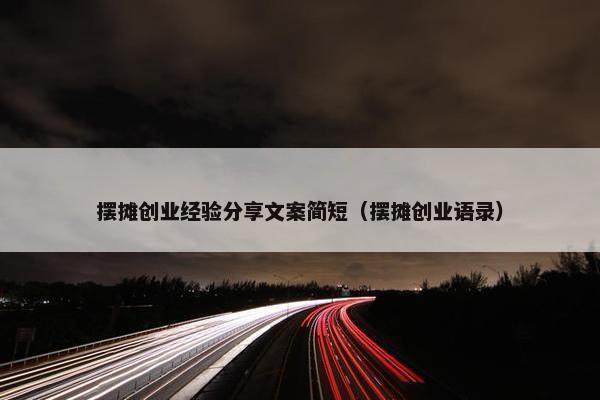 摆摊创业经验分享文案简短（摆摊创业语录）