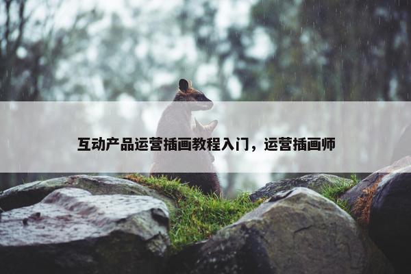 互动产品运营插画教程入门，运营插画师