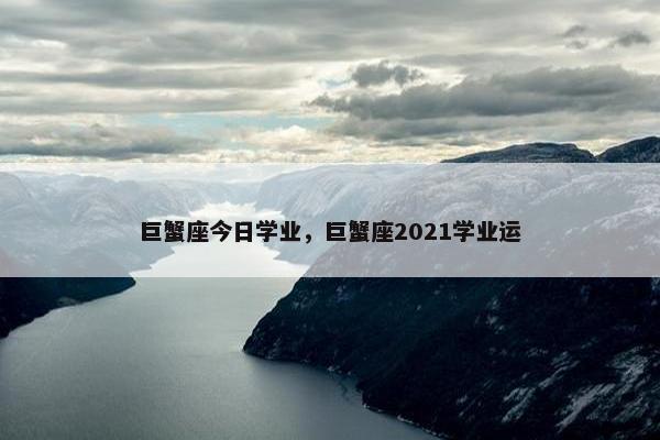 巨蟹座今日学业，巨蟹座2021学业运
