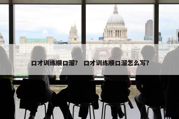 口才训练顺口溜？ 口才训练顺口溜怎么写？