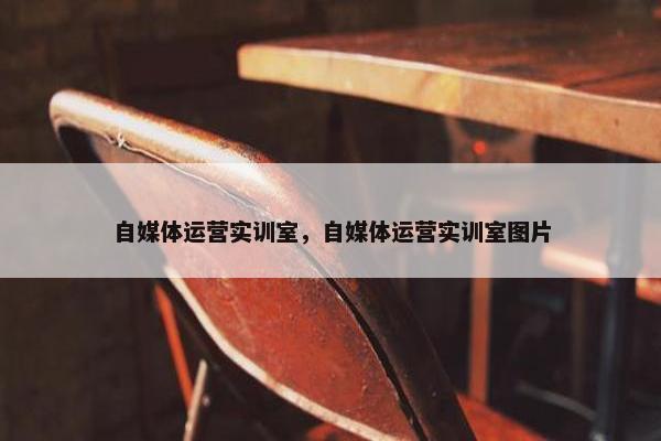 自媒体运营实训室，自媒体运营实训室图片