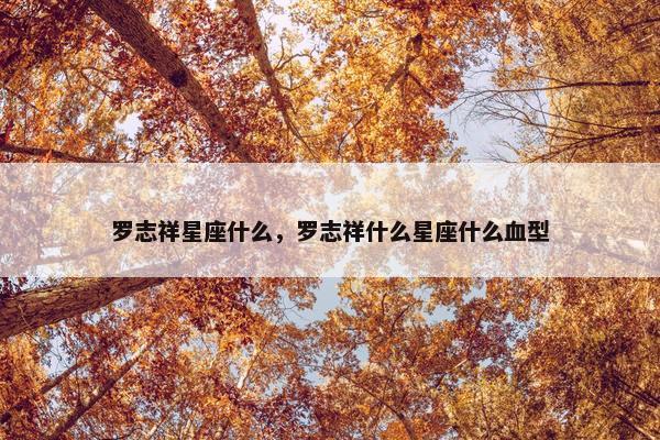 罗志祥星座什么，罗志祥什么星座什么血型