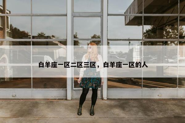 白羊座一区二区三区，白羊座一区的人