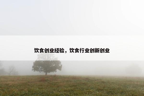 饮食创业经验，饮食行业创新创业