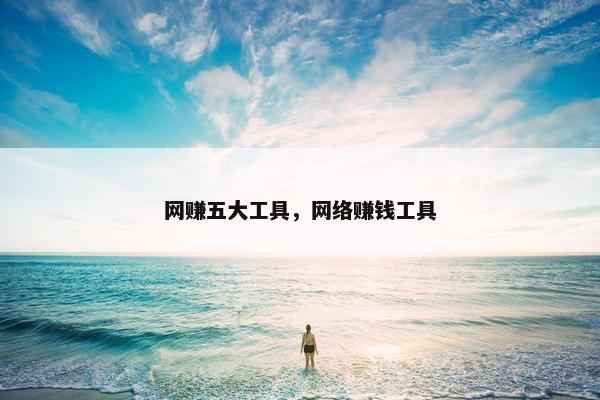 网赚五大工具，网络赚钱工具