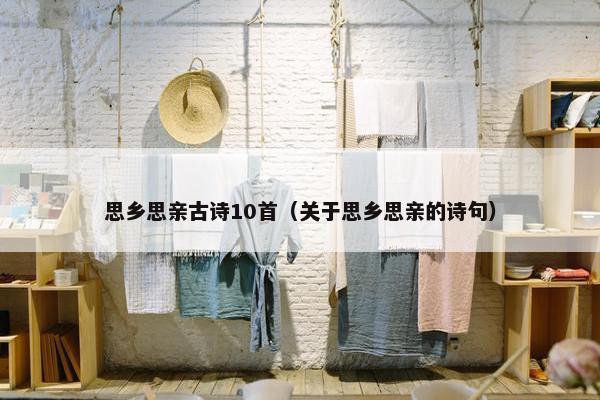 思乡思亲古诗10首（关于思乡思亲的诗句）