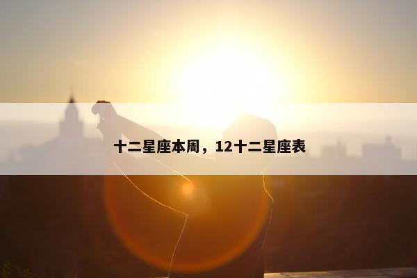 十二星座本周，12十二星座表