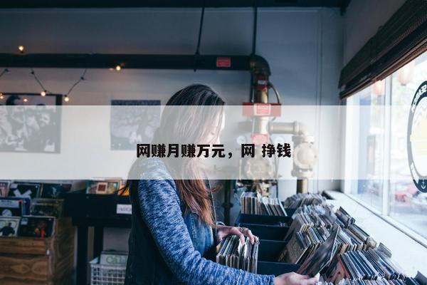 网赚月赚万元，网 挣钱