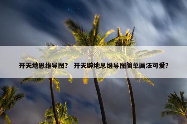 开天地思维导图？ 开天辟地思维导图简单画法可爱？