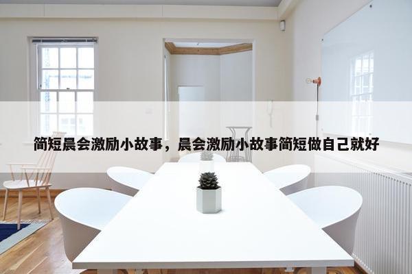 简短晨会激励小故事，晨会激励小故事简短做自己就好