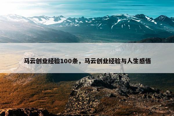 马云创业经验100条，马云创业经验与人生感悟