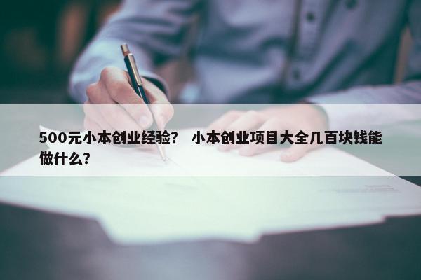 500元小本创业经验？ 小本创业项目大全几百块钱能做什么？