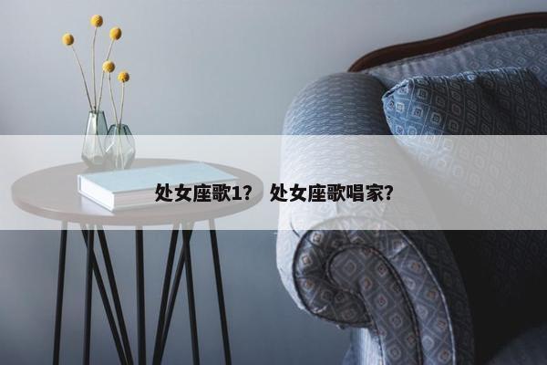 处女座歌1？ 处女座歌唱家？