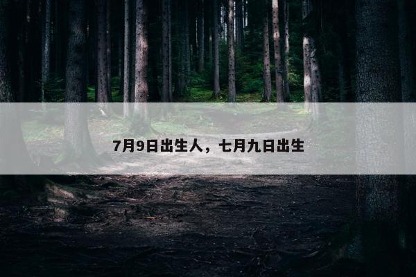7月9日出生人，七月九日出生