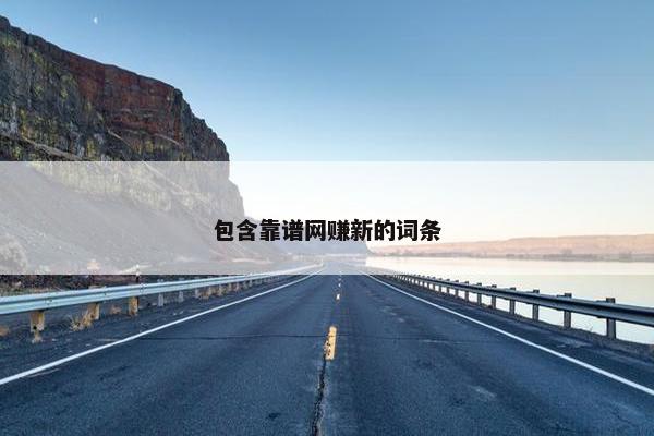包含靠谱网赚新的词条