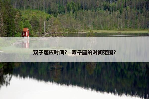 双子座应时间？ 双子座的时间范围？