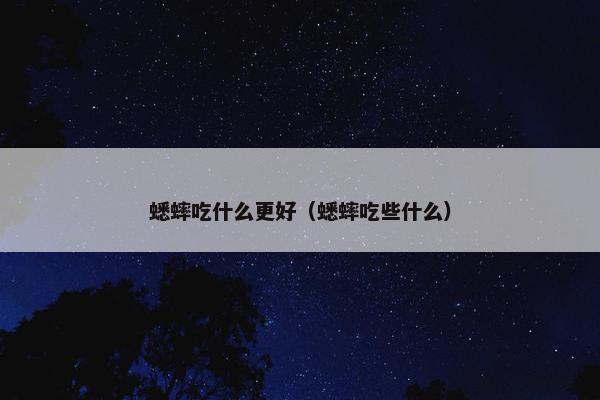 蟋蟀吃什么更好（蟋蟀吃些什么）