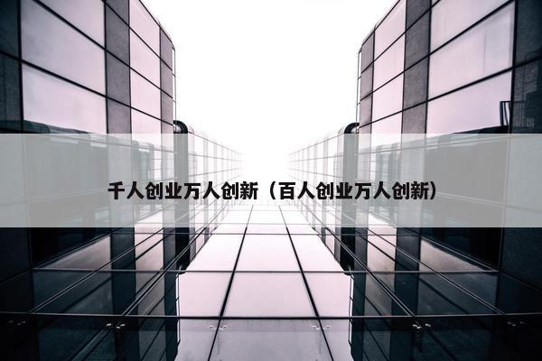 千人创业万人创新（百人创业万人创新）