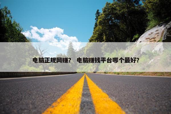 电脑正规网赚？ 电脑赚钱平台哪个最好？