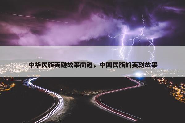 中华民族英雄故事简短，中国民族的英雄故事