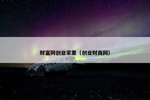 财富网创业家里（创业财商网）