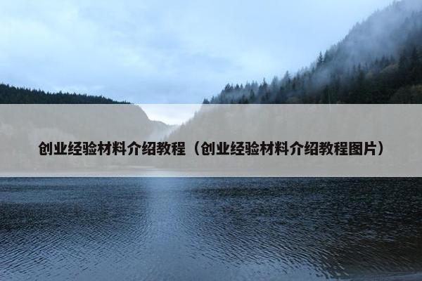 创业经验材料介绍教程（创业经验材料介绍教程图片）