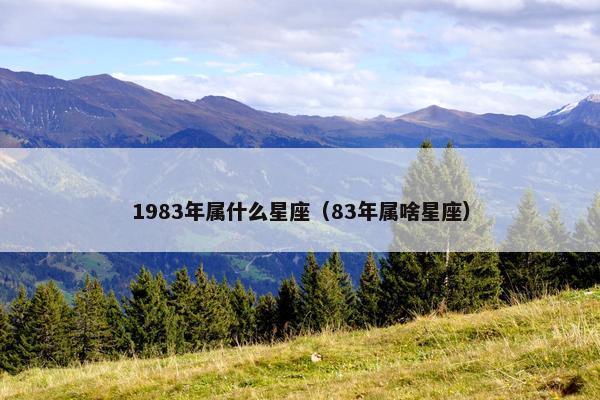1983年属什么星座（83年属啥星座）