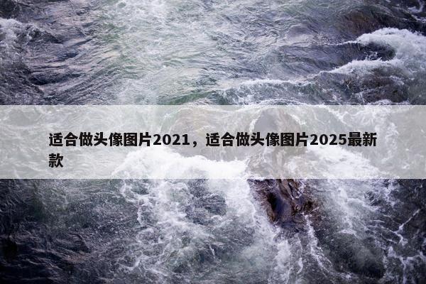 适合做头像图片2021，适合做头像图片2025最新款