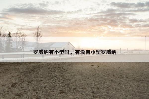 罗威纳有小型吗，有没有小型罗威纳