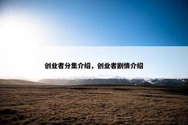创业者分集介绍，创业者剧情介绍