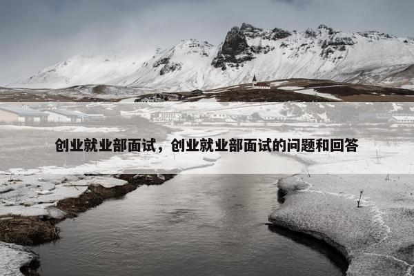 创业就业部面试，创业就业部面试的问题和回答