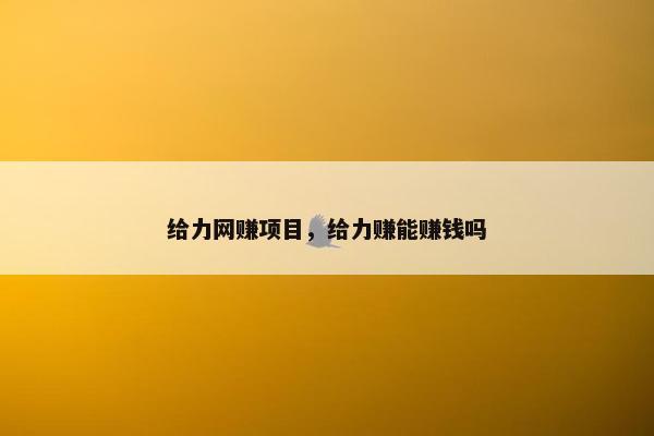 给力网赚项目，给力赚能赚钱吗