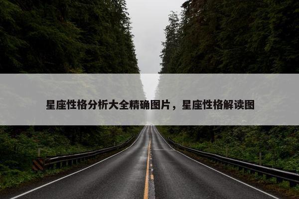 星座性格分析大全精确图片，星座性格解读图
