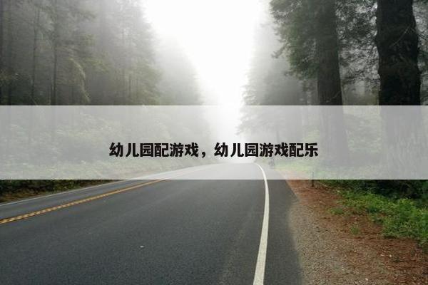 幼儿园配游戏，幼儿园游戏配乐