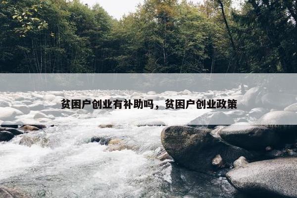 贫困户创业有补助吗，贫困户创业政策