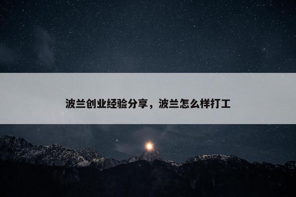 波兰创业经验分享，波兰怎么样打工