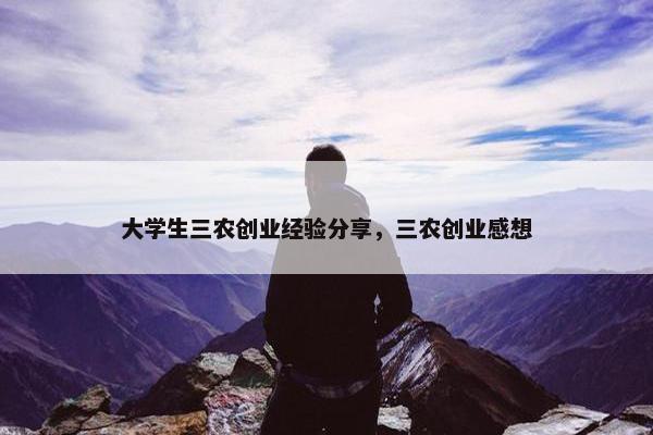 大学生三农创业经验分享，三农创业感想