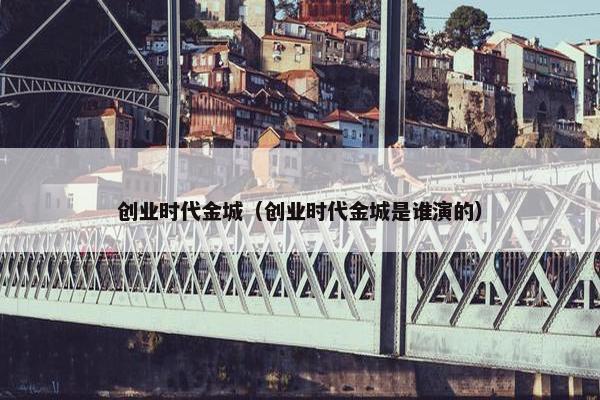 创业时代金城（创业时代金城是谁演的）