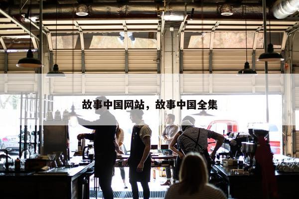 故事中国网站，故事中国全集