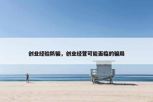 创业经验防骗，创业经营可能面临的骗局