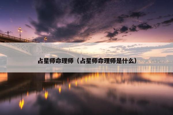 占星师命理师（占星师命理师是什么）